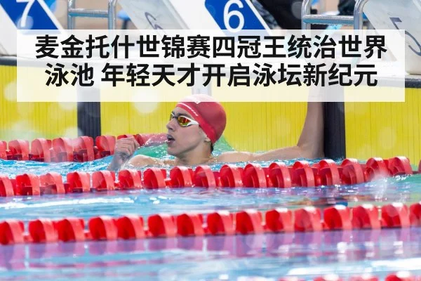 麦金托什世锦赛四冠王统治世界泳池 年轻天才开启泳坛新纪元